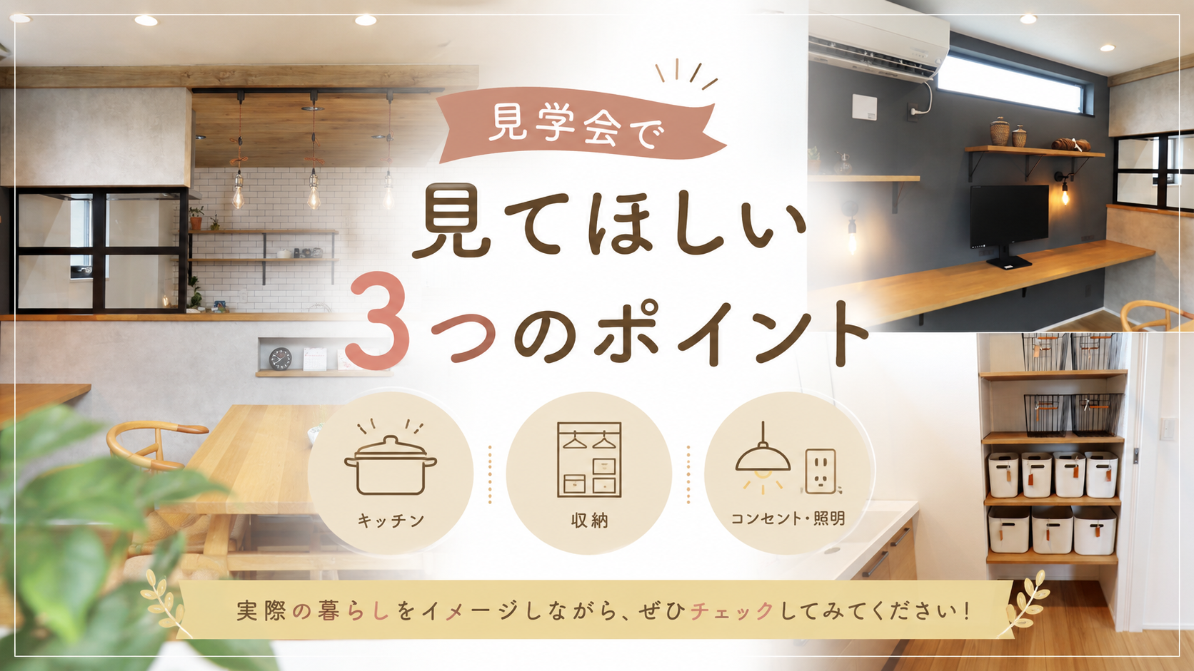 見学会で実際に見てほしい、３つのポイント！